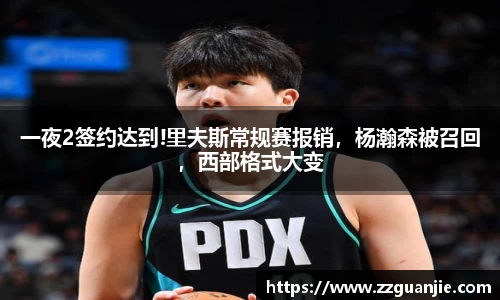 一夜2签约达到!里夫斯常规赛报销，杨瀚森被召回，西部格式大变